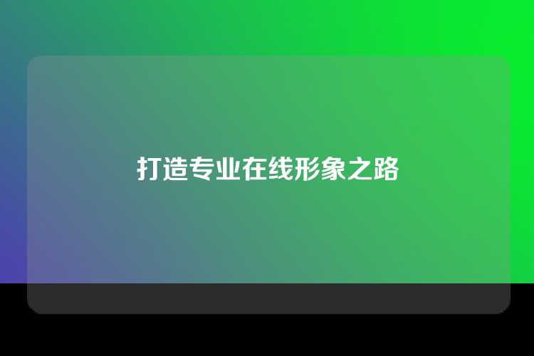 打造专业在线形象之路