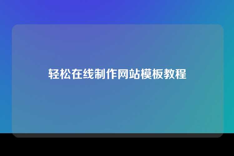 轻松在线制作网站模板教程