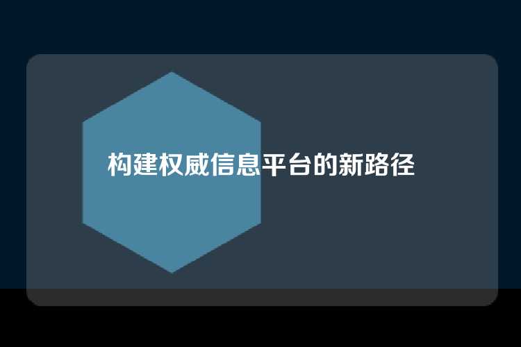 构建权威信息平台的新路径