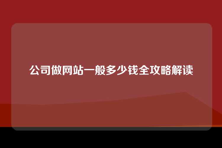 公司做网站一般多少钱全攻略解读