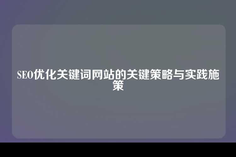 SEO优化关键词网站的关键策略与实践施策