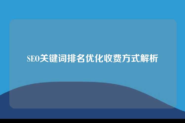 SEO关键词排名优化收费方式解析