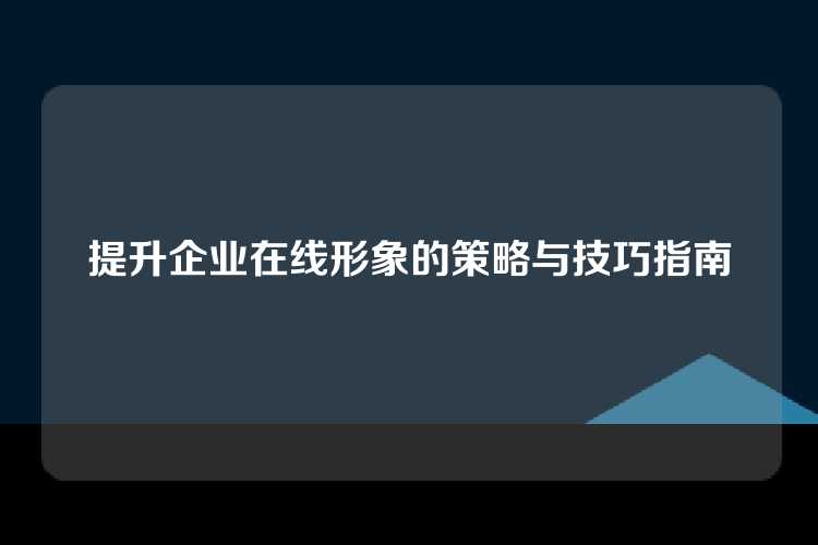 提升企业在线形象的策略与技巧指南