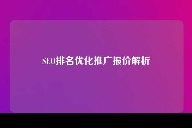 SEO排名优化推广报价解析