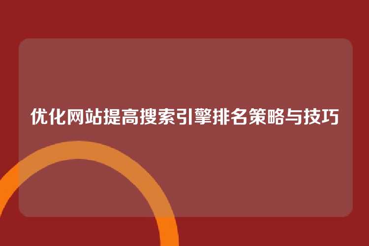 优化网站提高搜索引擎排名策略与技巧