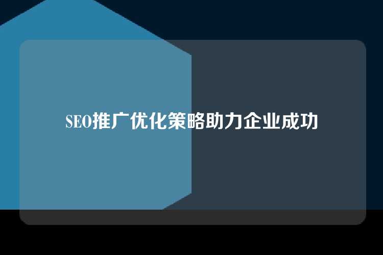 SEO推广优化策略助力企业成功