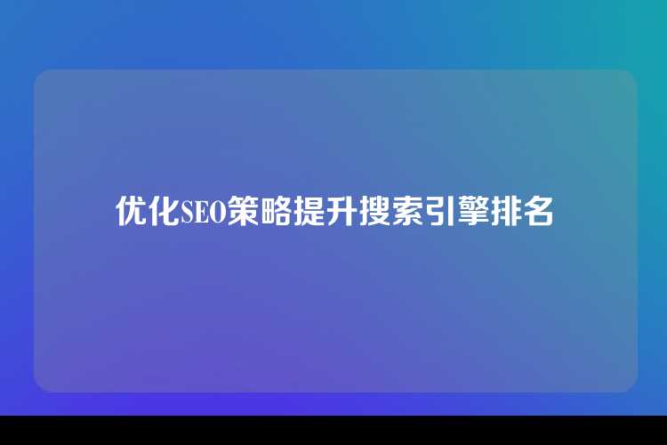 优化SEO策略提升搜索引擎排名