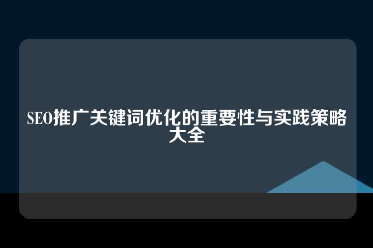 SEO推广关键词优化的重要性与实践策略大全