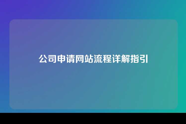 公司申请网站流程详解指引