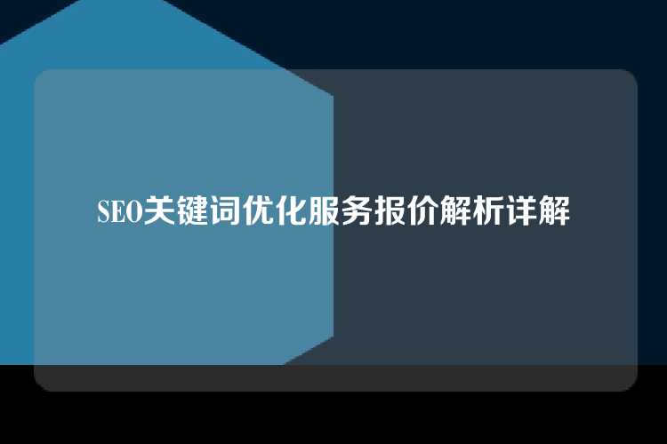 SEO关键词优化服务报价解析详解