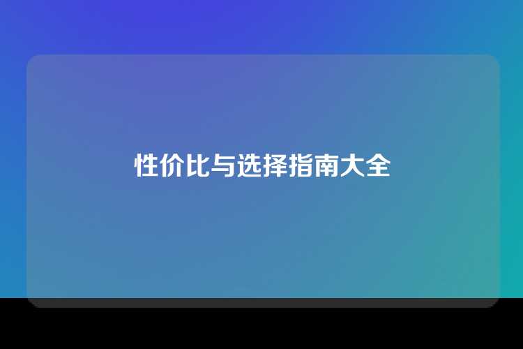 性价比与选择指南大全