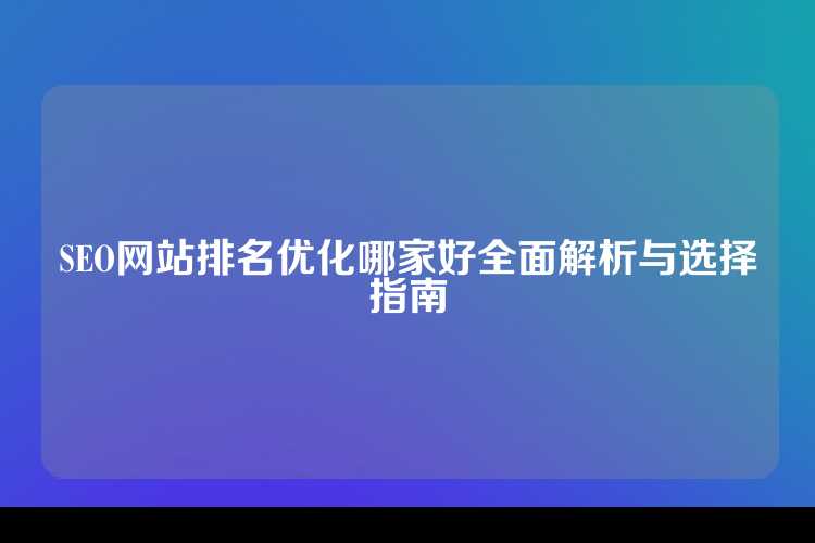 SEO网站排名优化哪家好全面解析与选择指南
