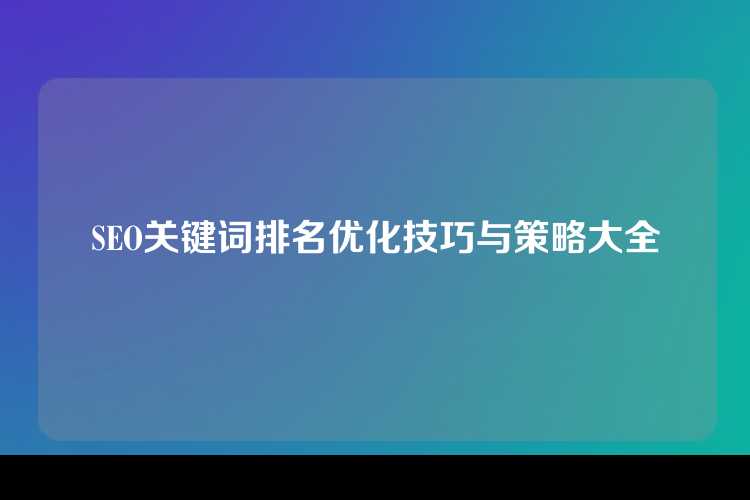 SEO关键词排名优化技巧与策略大全