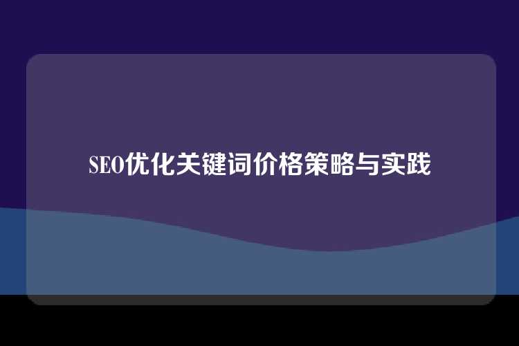 SEO优化关键词价格策略与实践