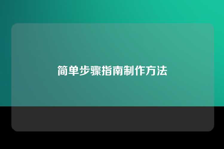 简单步骤指南制作方法