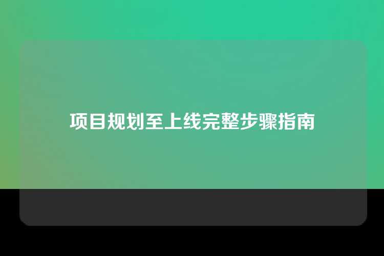 项目规划至上线完整步骤指南