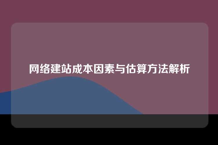 网络建站成本因素与估算方法解析
