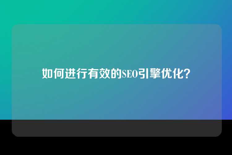如何进行有效的SEO引擎优化？