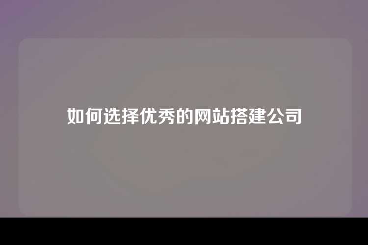 如何选择优秀的网站搭建公司