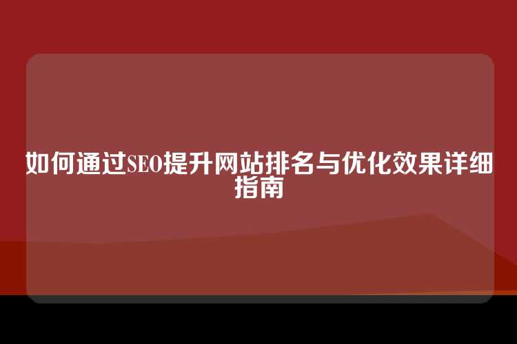 如何通过SEO提升网站排名与优化效果详细指南