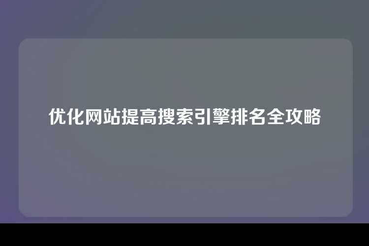 优化网站提高搜索引擎排名全攻略