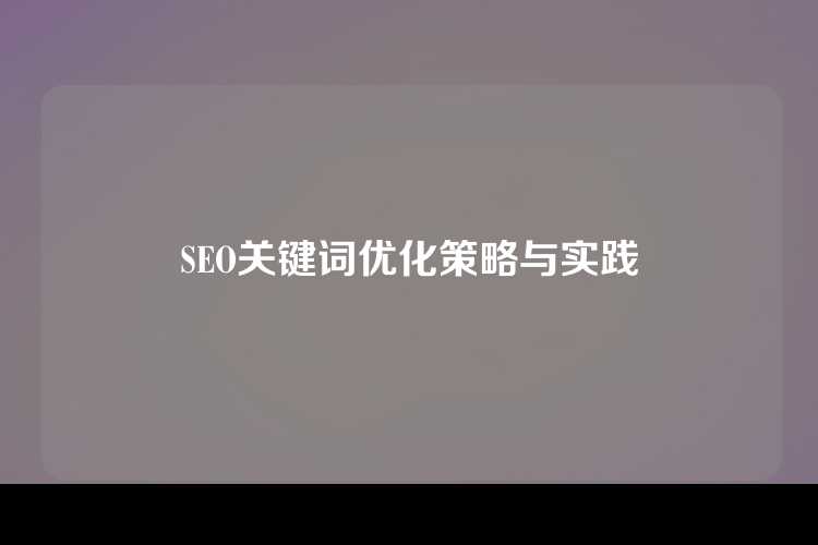 SEO关键词优化策略与实践