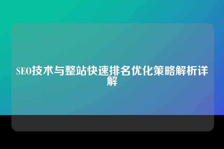 SEO技术与整站快速排名优化策略解析详解