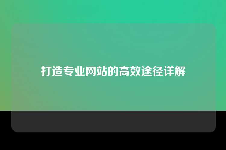 打造专业网站的高效途径详解