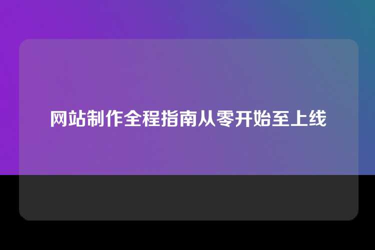 网站制作全程指南从零开始至上线
