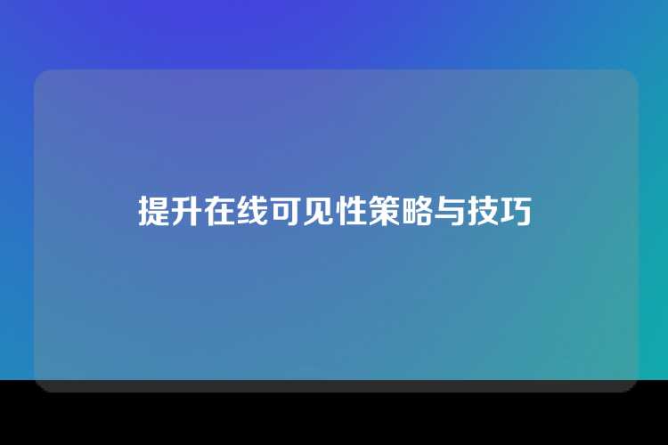 提升在线可见性策略与技巧