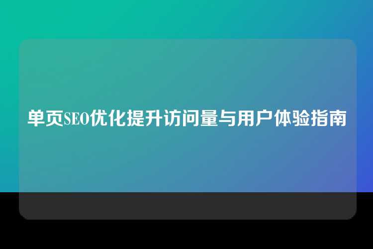 单页SEO优化提升访问量与用户体验指南