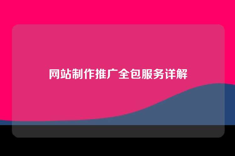 网站制作推广全包服务详解