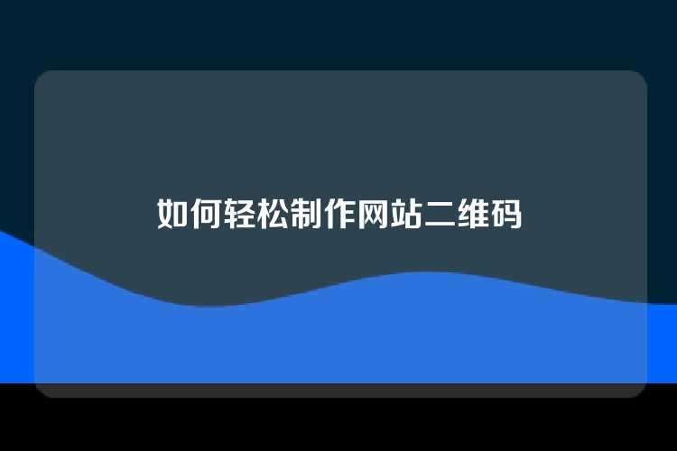如何轻松制作网站二维码