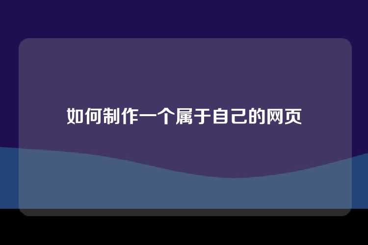 如何制作一个属于自己的网页