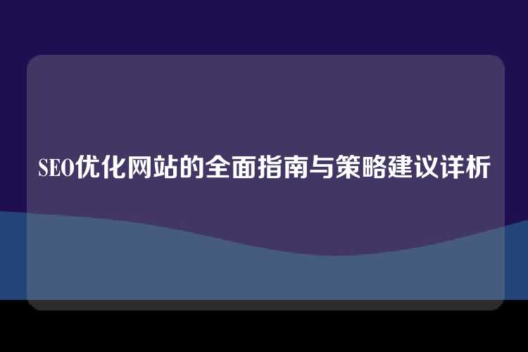 SEO优化网站的全面指南与策略建议详析