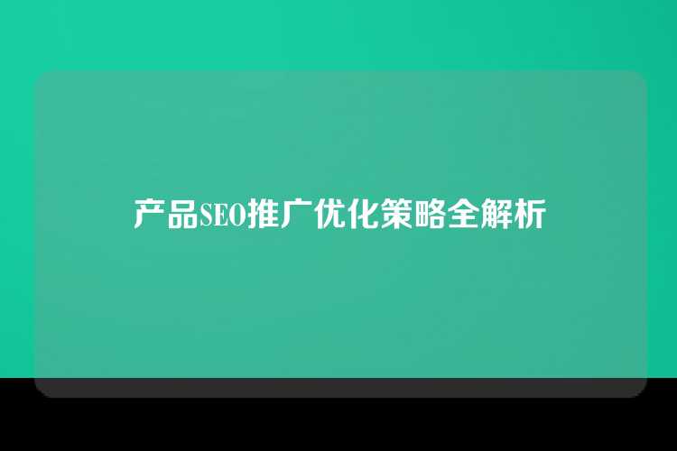产品SEO推广优化策略全解析