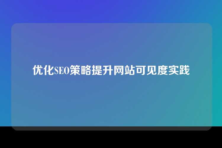 优化SEO策略提升网站可见度实践