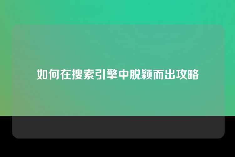 如何在搜索引擎中脱颖而出攻略