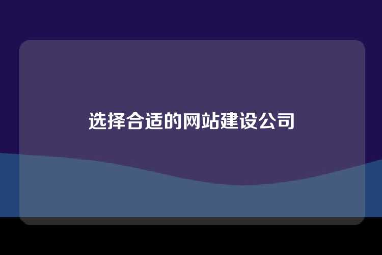选择合适的网站建设公司