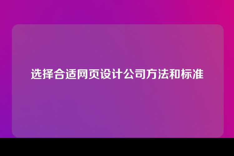 选择合适网页设计公司方法和标准