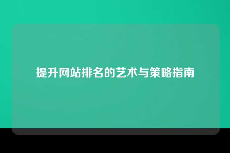 提升网站排名的艺术与策略指南