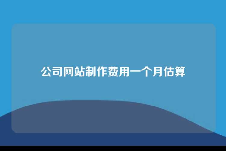 公司网站制作费用一个月估算