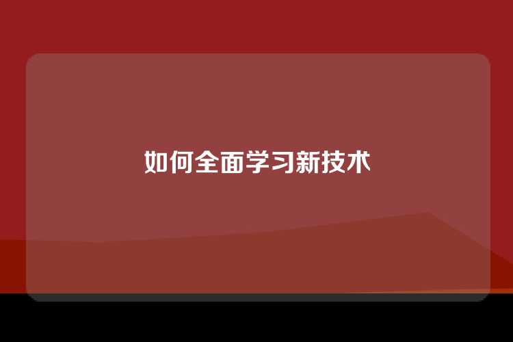 如何全面学习新技术