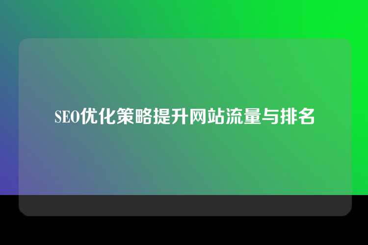 SEO优化策略提升网站流量与排名