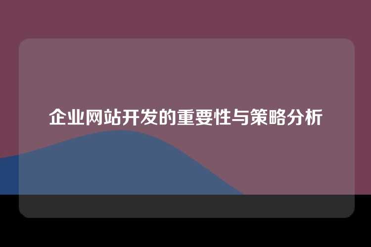 企业网站开发的重要性与策略分析