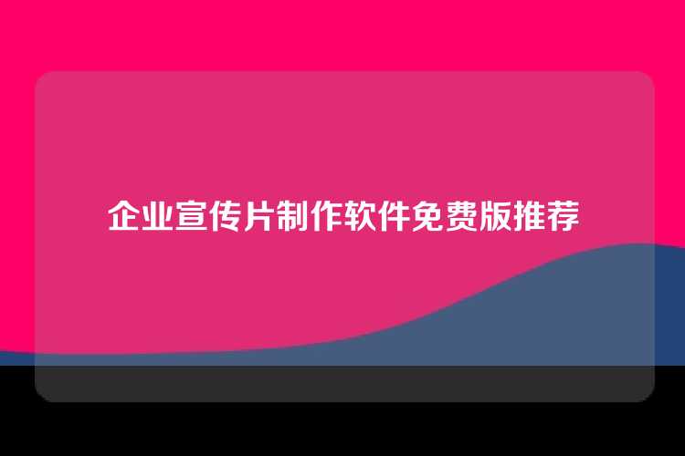 企业宣传片制作软件免费版推荐