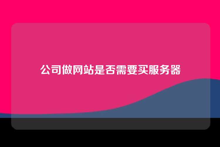 公司做网站是否需要买服务器