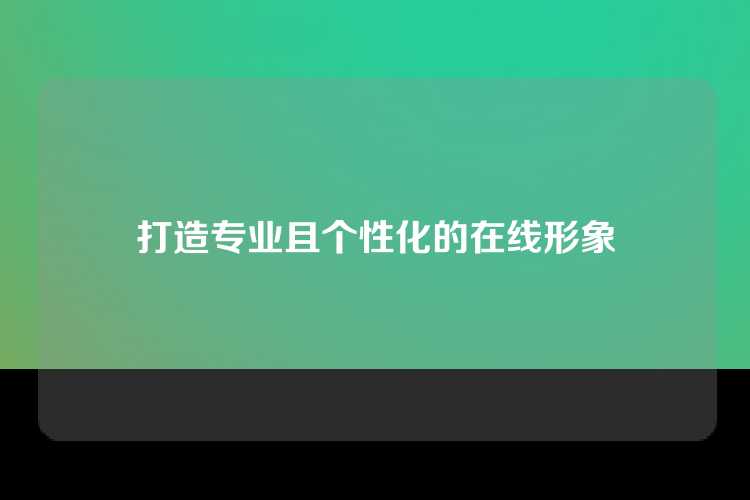 打造专业且个性化的在线形象