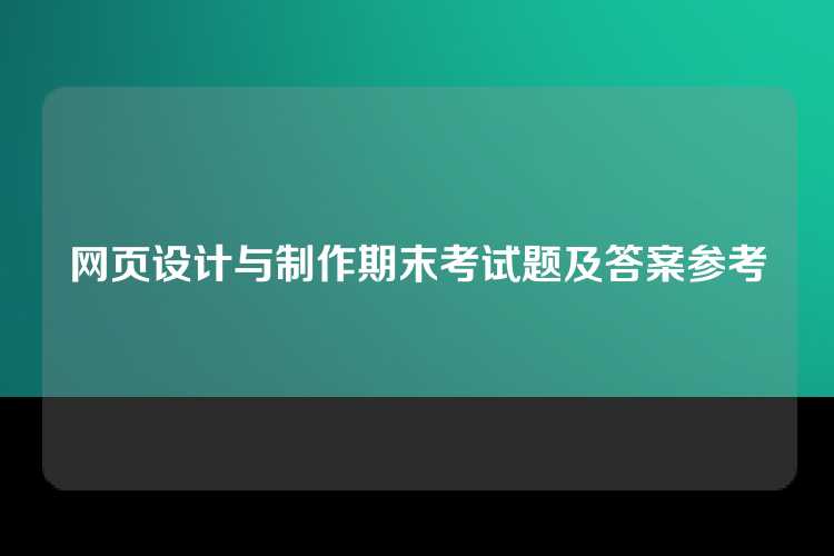 网页设计与制作期末考试题及答案参考