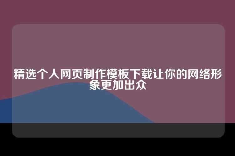 精选个人网页制作模板下载让你的网络形象更加出众
